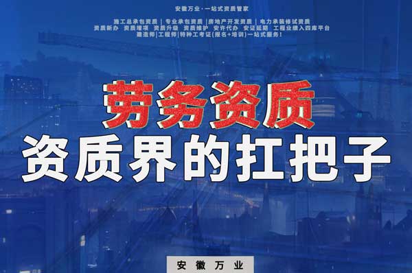 "勞務資質(zhì)"：為安徽建筑工程行業(yè)的老板提供的必備資質(zhì)