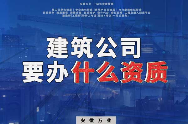 安徽建筑公司如何確定要辦理哪種資質？