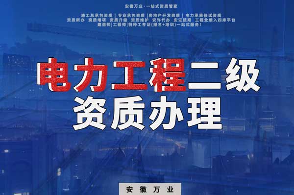 阜陽電力工程二級(jí)資質(zhì)辦理：條件要求詳解，助您高效提升競爭力！